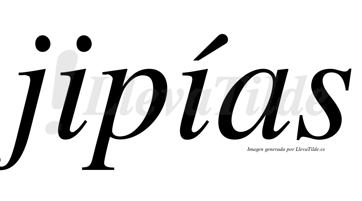 Jipías  lleva tilde con vocal tónica en la segunda "i"
