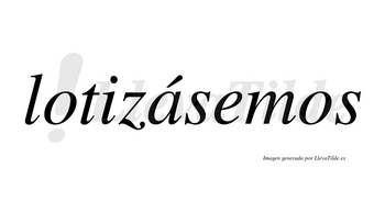 Lotizásemos  lleva tilde con vocal tónica en la «a»