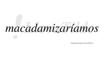 Macadamizaríamos  lleva tilde con vocal tónica en la segunda «i»