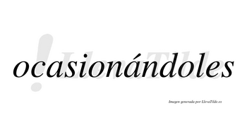 Ocasionándoles lleva tilde con vocal tónica en la segunda «a»