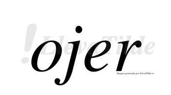 Ojer  no lleva tilde con vocal tónica en la «e»