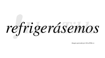 Refrigerásemos  lleva tilde con vocal tónica en la «a»