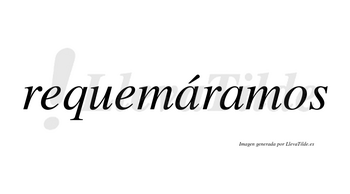 Requemáramos  lleva tilde con vocal tónica en la primera «a»