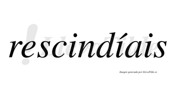 Rescindíais  lleva tilde con vocal tónica en la segunda «i»