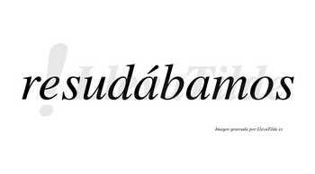 Resudábamos  lleva tilde con vocal tónica en la primera «a»