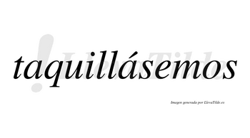 Taquillásemos  lleva tilde con vocal tónica en la segunda «a»