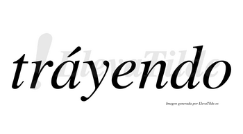 Tráyendo  lleva tilde con vocal tónica en la «a»