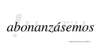 Abonanzásemos  lleva tilde con vocal tónica en la tercera «a»