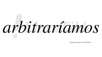 Arbitraríamos  lleva tilde con vocal tónica en la segunda «i»