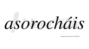 Asorocháis  lleva tilde con vocal tónica en la segunda «a»
