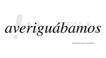 Averiguábamos  lleva tilde con vocal tónica en la segunda «a»