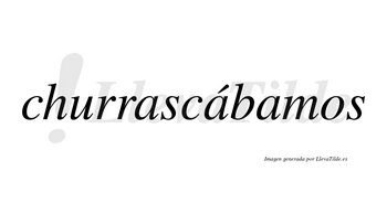 Churrascábamos  lleva tilde con vocal tónica en la segunda «a»