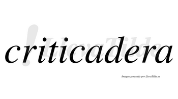 Criticadera  no lleva tilde con vocal tónica en la «e»