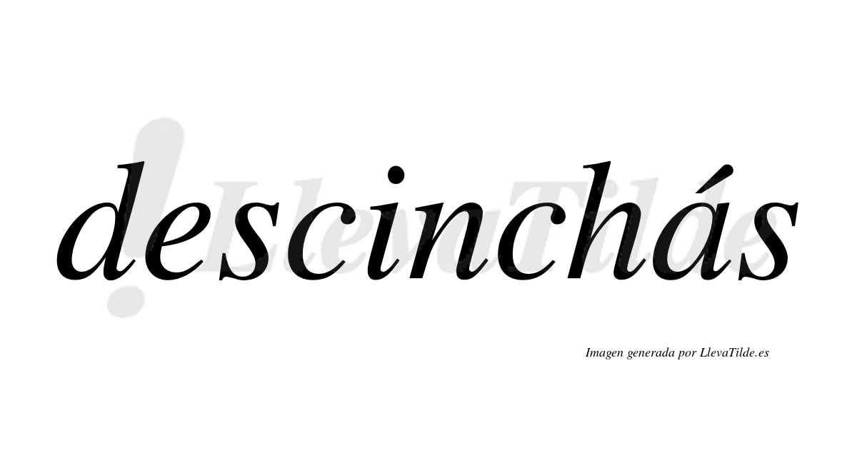Descinchás  lleva tilde con vocal tónica en la «a»