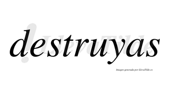 Destruyas  no lleva tilde con vocal tónica en la «u»