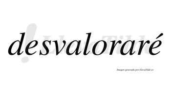 Desvaloraré  lleva tilde con vocal tónica en la segunda «e»