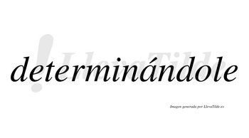 Determinándole  lleva tilde con vocal tónica en la «a»