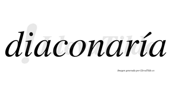 Diaconaría  lleva tilde con vocal tónica en la segunda «i»
