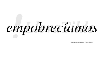 Empobrecíamos  lleva tilde con vocal tónica en la «i»