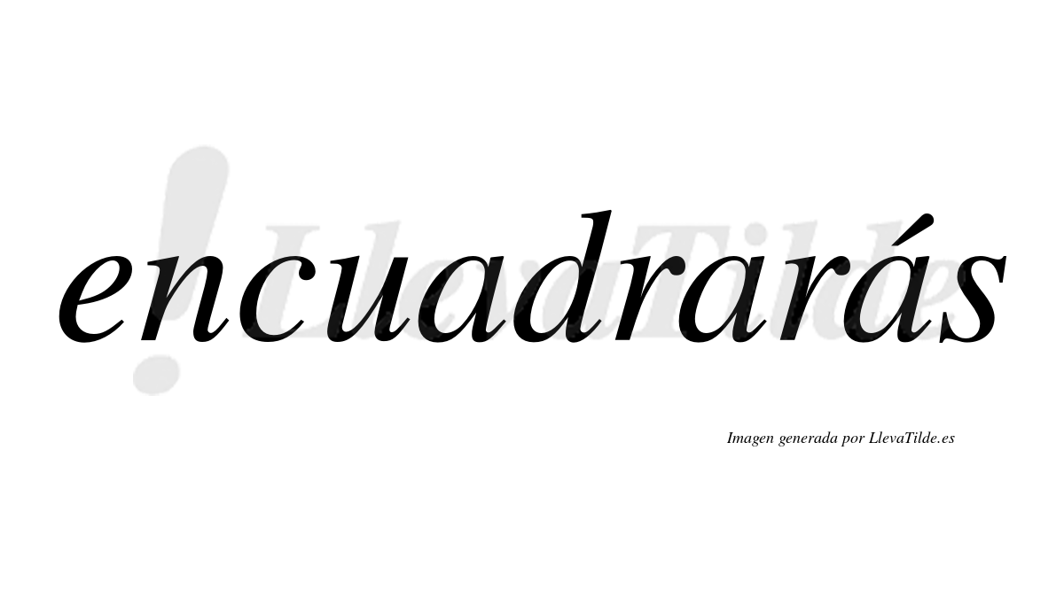 Encuadrarás  lleva tilde con vocal tónica en la tercera «a»
