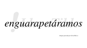 Enguarapetáramos  lleva tilde con vocal tónica en la tercera «a»
