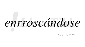 Enrroscándose  lleva tilde con vocal tónica en la «a»