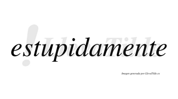 Estupidamente no lleva tilde con vocal tónica en la segunda «e»