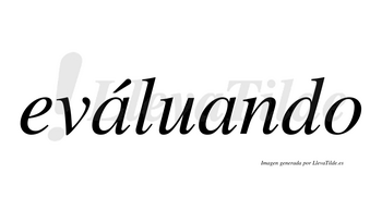 Eváluando  lleva tilde con vocal tónica en la primera «a»