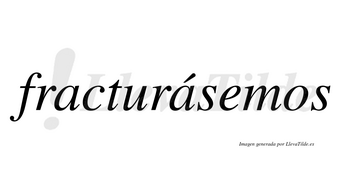 Fracturásemos  lleva tilde con vocal tónica en la segunda «a»
