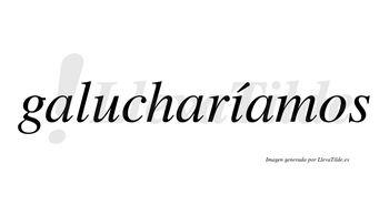 Galucharíamos  lleva tilde con vocal tónica en la «i»