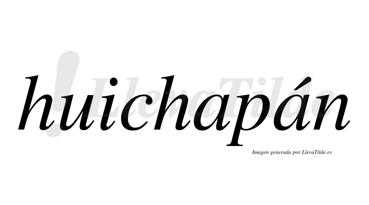 Huichapán  lleva tilde con vocal tónica en la segunda "a"