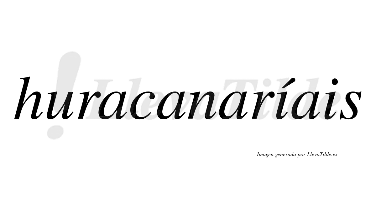 Huracanaríais  lleva tilde con vocal tónica en la primera "i"