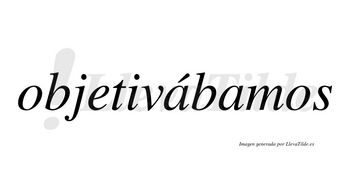 Objetivábamos  lleva tilde con vocal tónica en la primera «a»