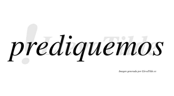 Prediquemos  no lleva tilde con vocal tónica en la segunda «e»