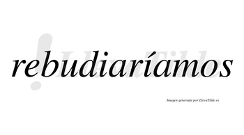 Rebudiaríamos  lleva tilde con vocal tónica en la segunda «i»