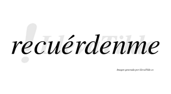 Recuérdenme  lleva tilde con vocal tónica en la segunda «e»