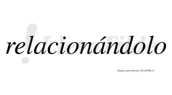 Relacionándolo  lleva tilde con vocal tónica en la segunda «a»