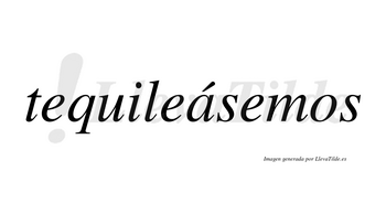 Tequileásemos  lleva tilde con vocal tónica en la «a»