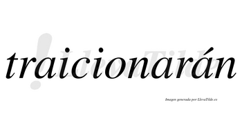 Traicionarán  lleva tilde con vocal tónica en la tercera «a»