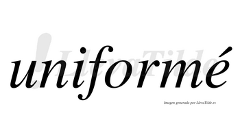 Uniformé  lleva tilde con vocal tónica en la «e»