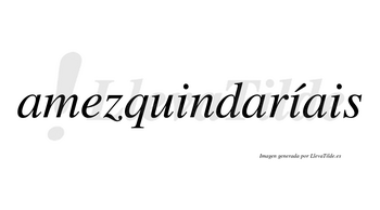 Amezquindaríais  lleva tilde con vocal tónica en la segunda «i»