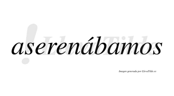 Aserenábamos  lleva tilde con vocal tónica en la segunda «a»