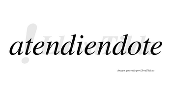 Atendiendote no lleva tilde con vocal tónica en la «o»