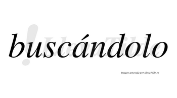 Buscándolo  lleva tilde con vocal tónica en la «a»