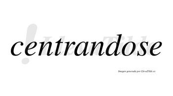 Centrandose no lleva tilde con vocal tónica en la «o»