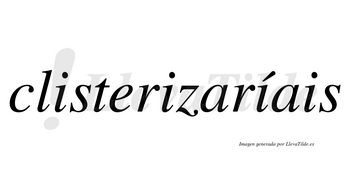 Clisterizaríais  lleva tilde con vocal tónica en la tercera «i»