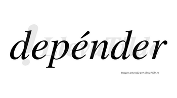 Depénder  lleva tilde con vocal tónica en la segunda «e»