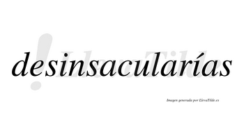 Desinsacularías  lleva tilde con vocal tónica en la segunda «i»