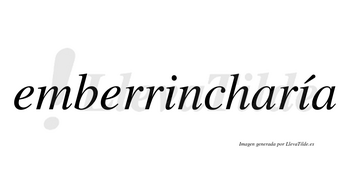 Emberrincharía  lleva tilde con vocal tónica en la segunda «i»