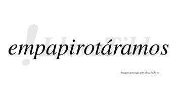 Empapirotáramos  lleva tilde con vocal tónica en la segunda «a»